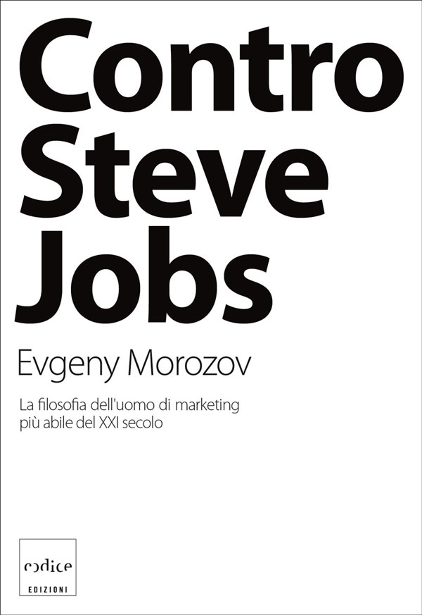 Contro Steve Jobs. La filosofia dell'uomo di marketing più abile del XXI secolo